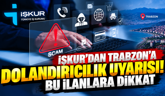 İŞKUR’dan Trabzon'a dolandırıcılık uyarısı! Bu ilanlara dikkat
