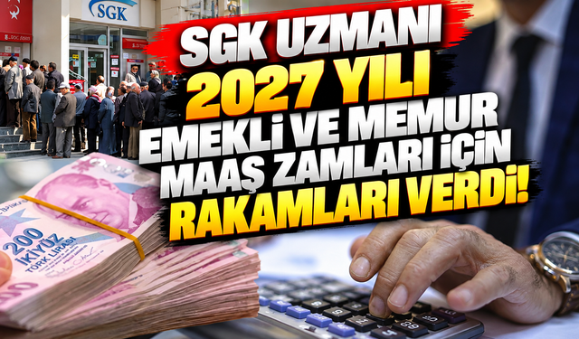 SGK uzmanı2027 yılı emekli ve memur maaş zamları için rakamları verdi!