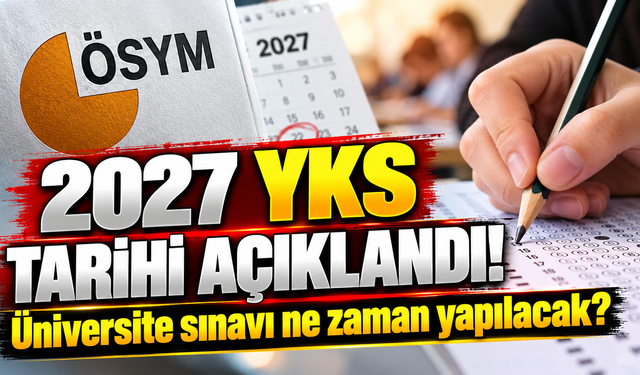 2027 YKS tarihi açıklandı! Üniversite sınavı ne zaman yapılacak?