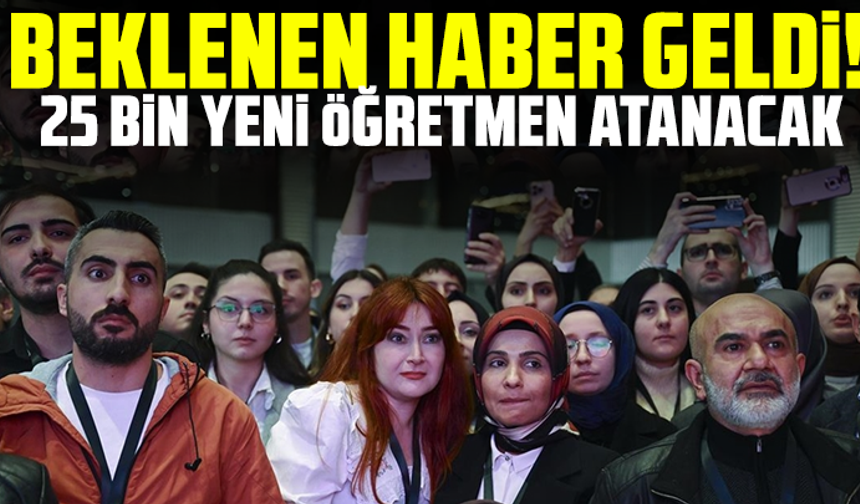 Beklenen haber geldi! 25 bin yeni öğretmen atanacak