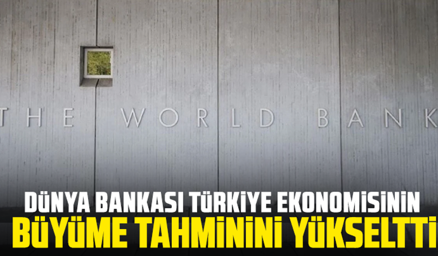 Dünya Bankası'ndan Türkiye için ekonomik büyüme revizyonu