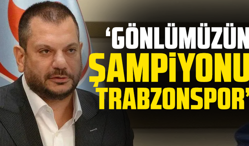 Ertuğrul Doğan "Gönlümüzün şampiyonu Trabzonspor"