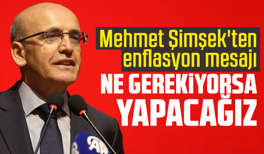 Mehmet Şimşek'ten enflasyon mesajı: Ne gerekiyorsa yapacağız