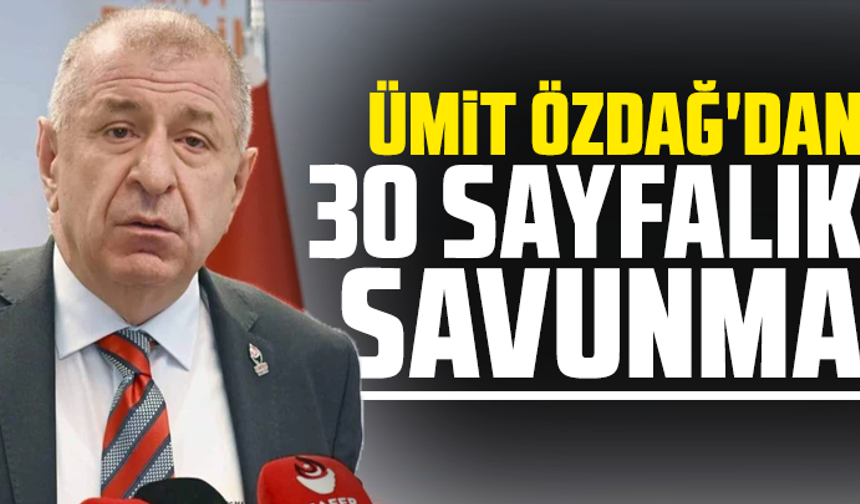 Cumhurbaşkanı'na hakaretten yargılanan Ümit Özdağ'dan 30 sayfalık tarihi savunma