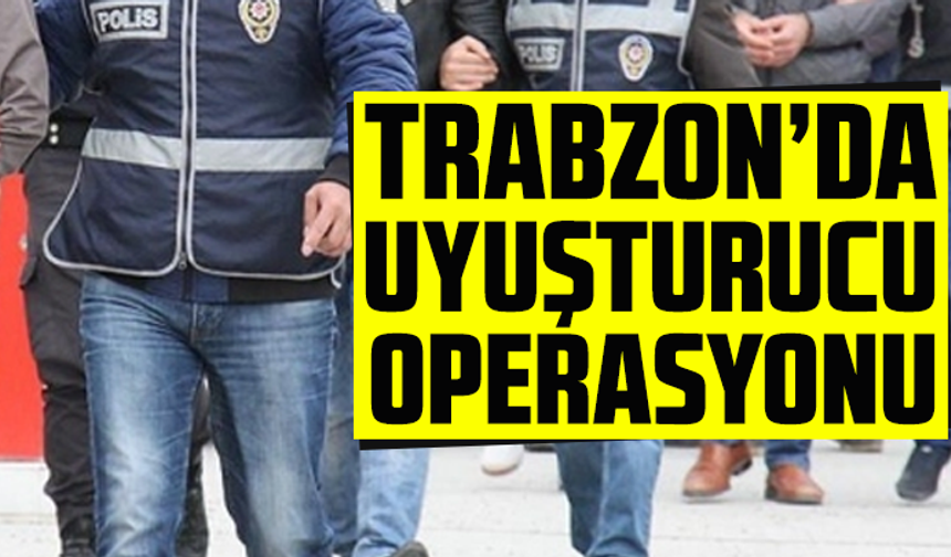 Trabzon’da uyuşturucu operasyonu