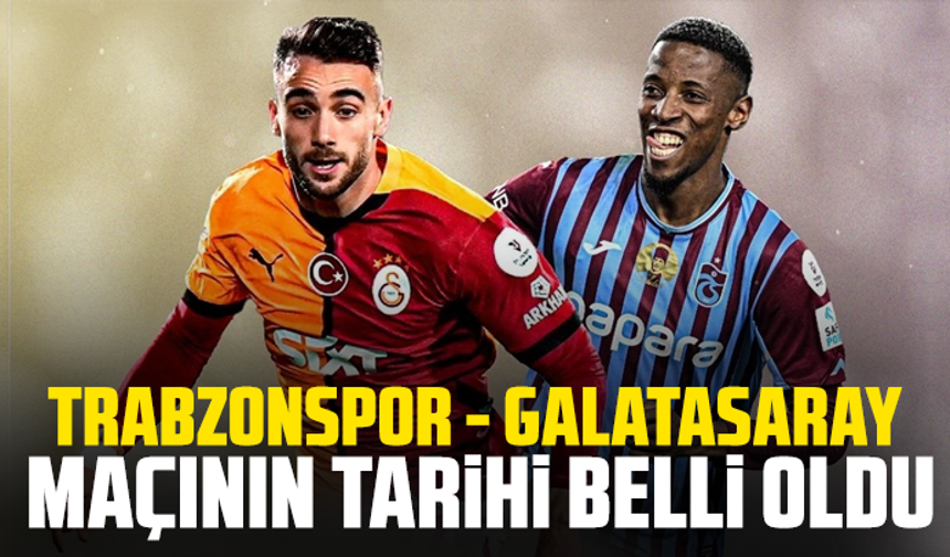 Trabzonspor - Galatasaray maçının tarihi belli oldu
