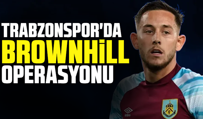 Trabzonspor'da Brownhill operasyonu