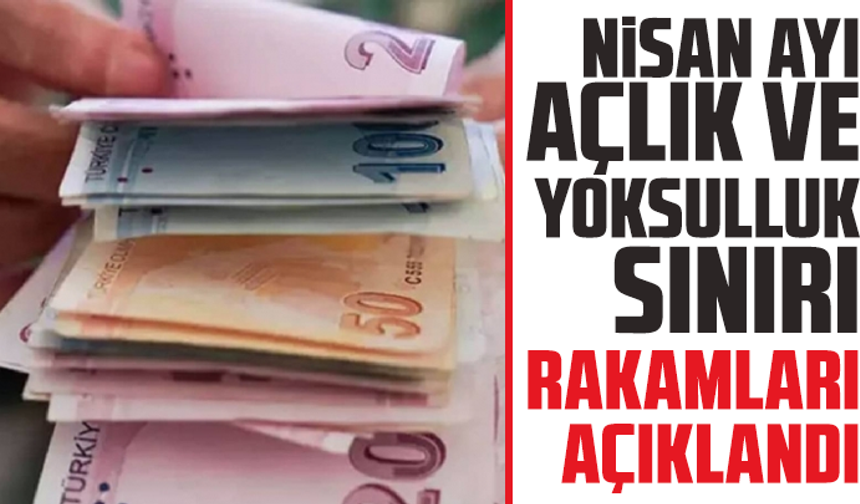 Nisan ayı açlık ve yoksulluk sınırı rakamları açıklandı