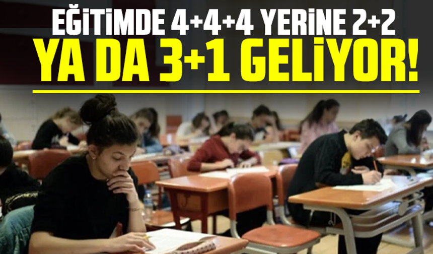 Eğitimde 4+4+4 yerine 2+2 ya da 3+1 geliyor! Lise eğitimi kıslaıyor