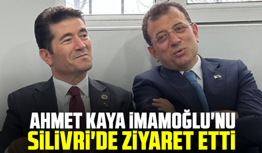 Ahmet Kaya, Ekrem İmamoğlu'nu Silivri'de Ziyaret Etti