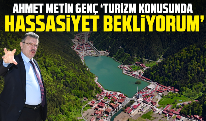 Ahmet Metin Genç: Turizm Konusunda Hassasiyet Bekliyorum