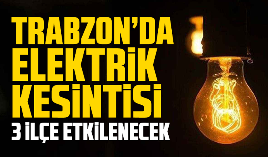 Trabzon’da pazar günü elektrik kesintisi: 3 ilçe etkilenecek