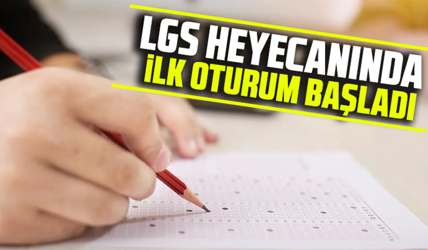 LGS heyecanında ilk oturum başladı