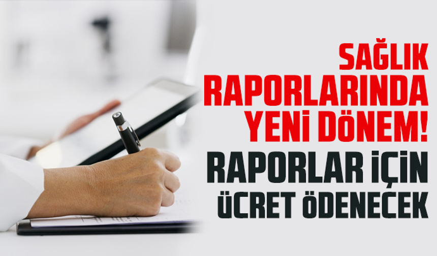 Sağlık Raporlarında Yeni Dönem! Raporlar için ücret ödenecek