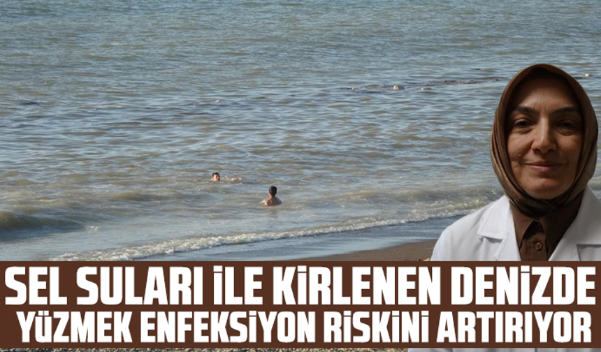 Sel suları ile kirlenen denizde yüzmek enfeksiyon riskini artırıyor