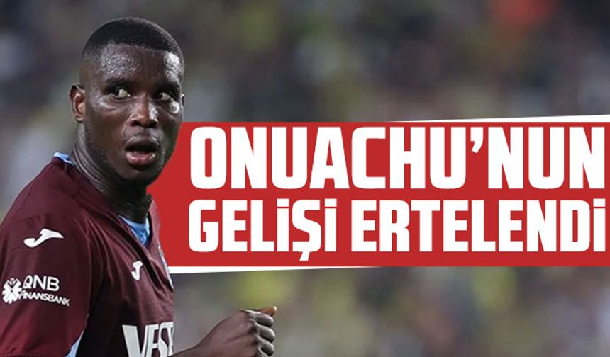 Onuachu’nun gelişi ertelendi
