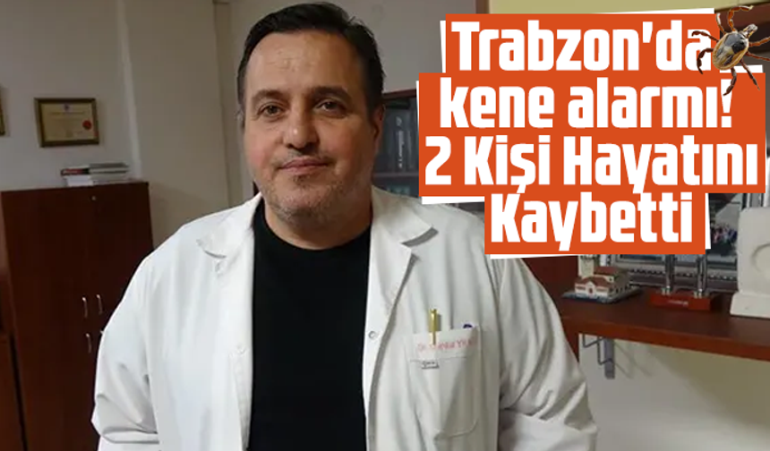 Trabzon'da kene alarmı! 2 Kişi Hayatını Kaybetti