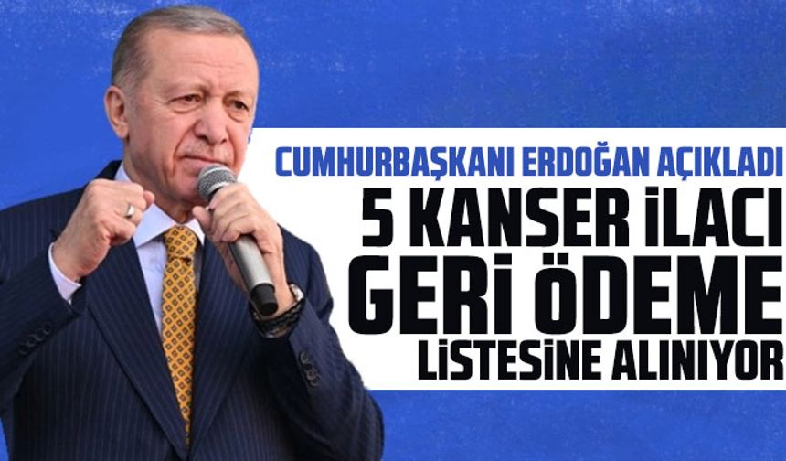 Cumhurbaşkanı Erdoğan açıkladı: 5 kanser ilacı geri ödeme listesine alınıyor