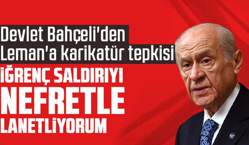 Devlet Bahçeli'den Leman'a karikatür tepkisi: İğrenç saldırıyı nefretle lanetliyorum