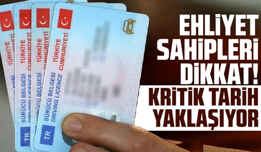 Ehliyet sahipleri dikkat! Kritik tarih yaklaşıyor