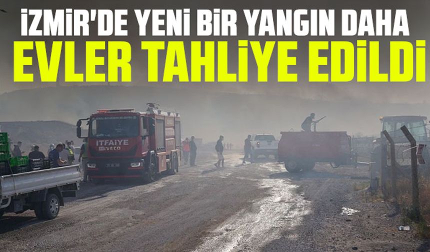 İzmir'de yeni bir yangın daha: Evler tahliye edildi