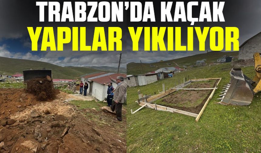 Trabzon’da kaçak yapılar yıkılıyor