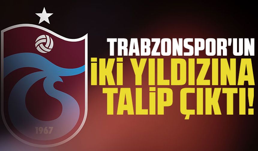 Trabzonspor'un iki yıldızına talip çıktı!