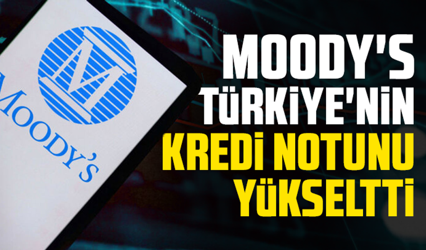 Moody's, Türkiye'nin kredi notunu B1'den Ba3'e yükseltti