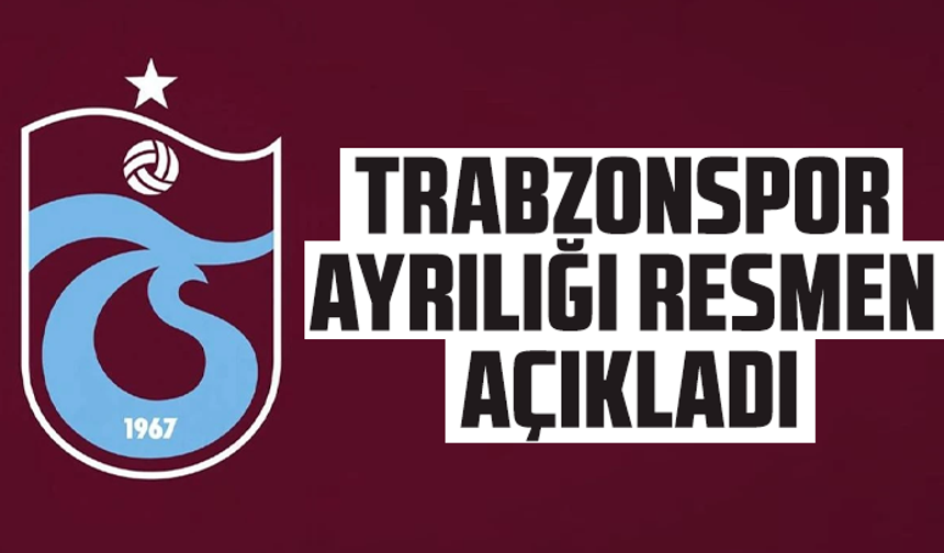 Trabzonspor ayrılığı resmen açıkladı