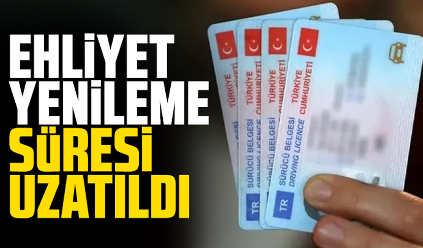 Ehliyet yenileme süresi uzatıldı
