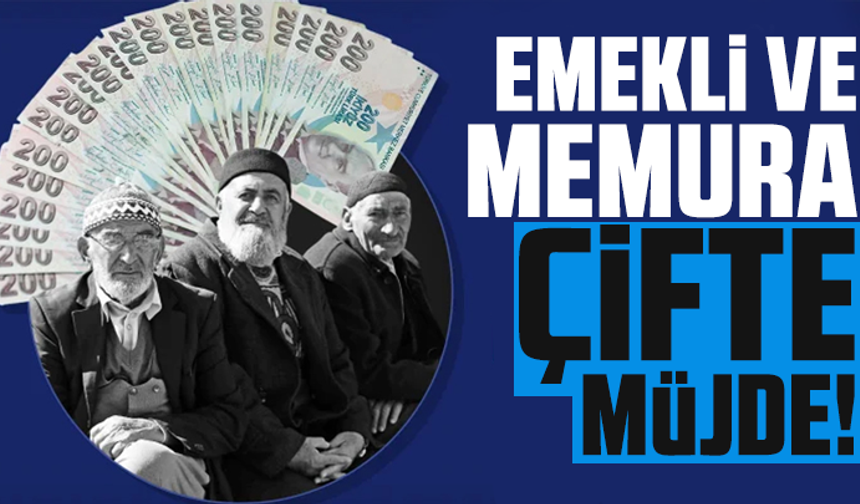 Emekli ve memura çifte müjde!