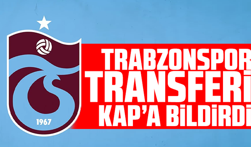 Trabzonspor transferi KAP'a bildirdi!
