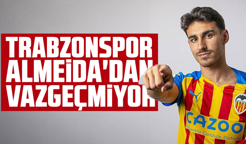 Trabzonspor Almeida'dan vazgeçmiyor!