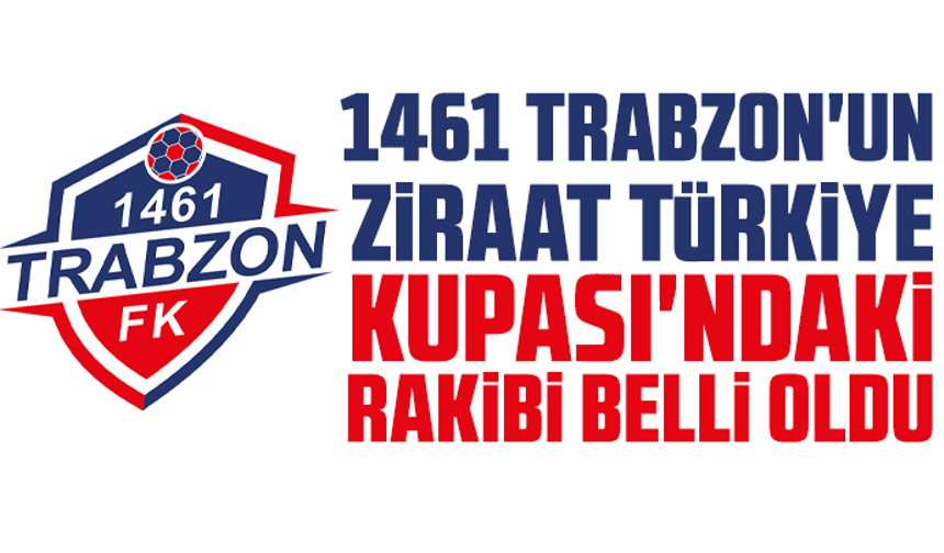 1461 Trabzon'un Ziraat Türkiye Kupası'ndaki rakibi belli oldu