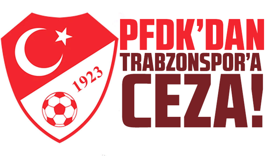 PFDK’dan Trabzonspor’a ceza!
