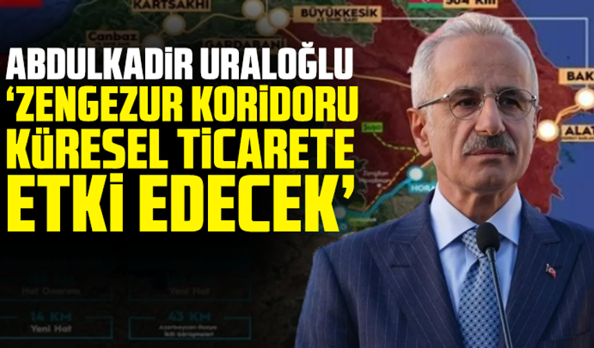 Abdulkadir Uraloğlu: Zengezur Koridoru küresel ticarete etki edecek
