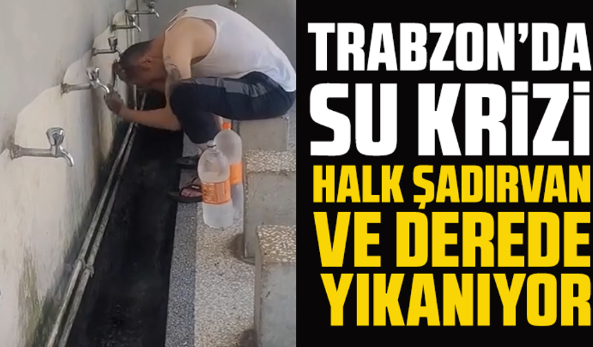 Trabzon’da su krizi: Halk şadırvan ve derede yıkanıyor