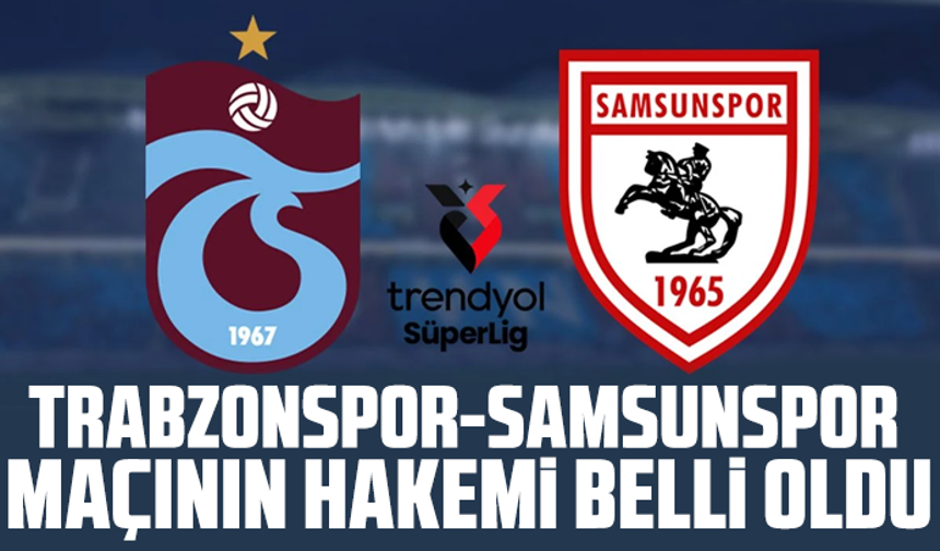 Trabzonspor-Samsunspor maçının hakemi belli oldu
