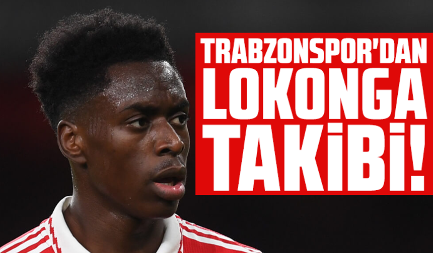Trabzonspor'dan Lokonga takibi!
