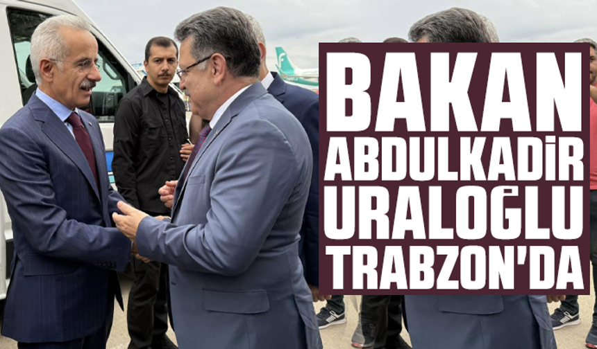Bakan Abdulkadir Uraloğlu Trabzon'da