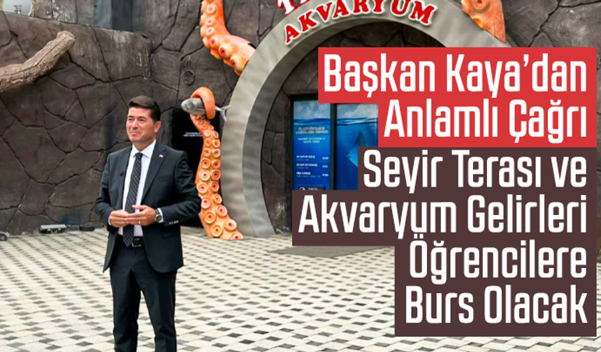 Başkan Kaya’dan Anlamlı Çağrı: Seyir Terası ve Akvaryum Gelirleri Öğrencilere Burs Olacak