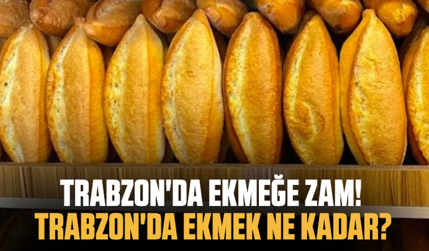 Trabzon'da ekmeğe zam! Trabzon'da ekmek ne kadar?