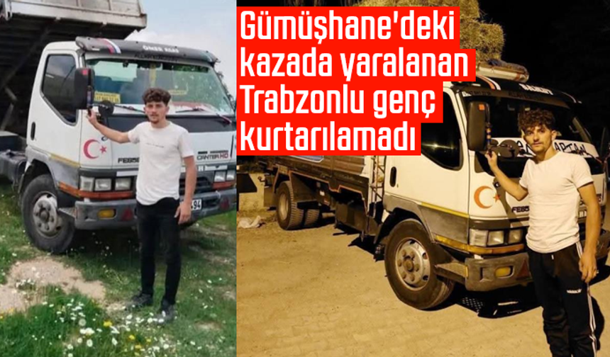 Gümüşhane'deki kazada yaralanan Trabzonlu genç kurtarılamadı
