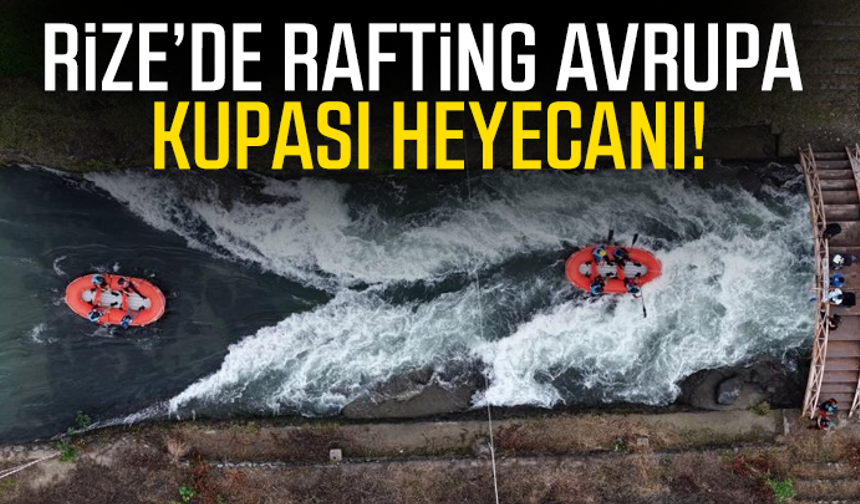 Rize’de Rafting Avrupa Kupası heyecanı!