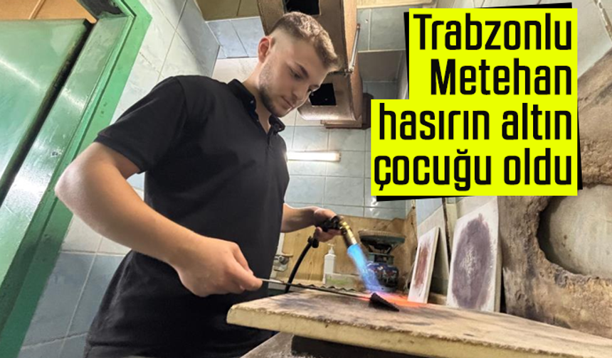 Trabzonlu Metehan, hasırın altın çocuğu oldu