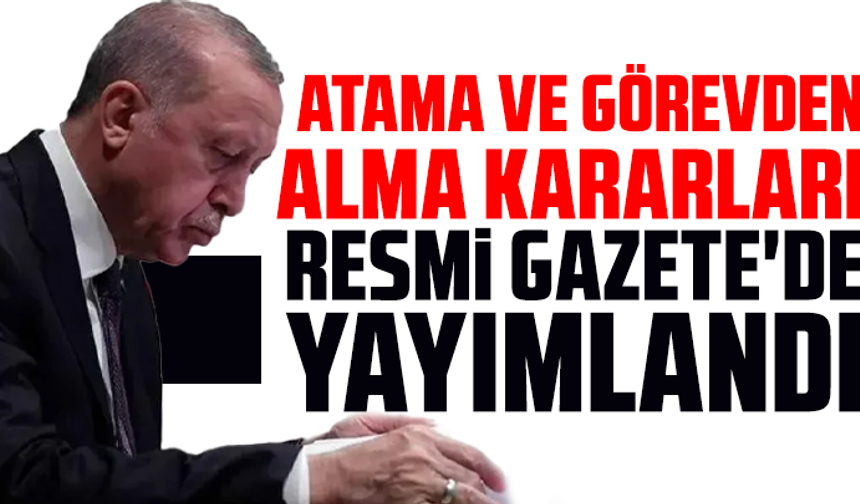 Atama ve görevden alma kararları Resmi Gazete'de yayımlandı