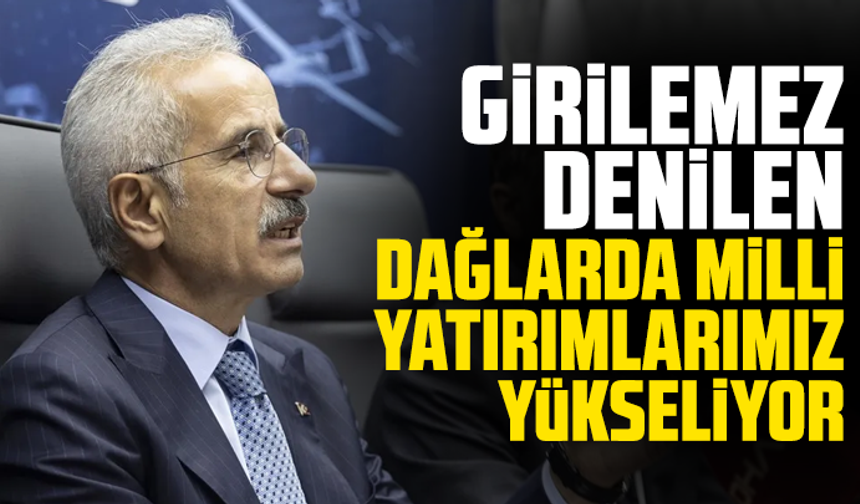 Bakan Uraloğlu: Girilemez denilen dağlarda, milli yatırımlarımız yükseliyor