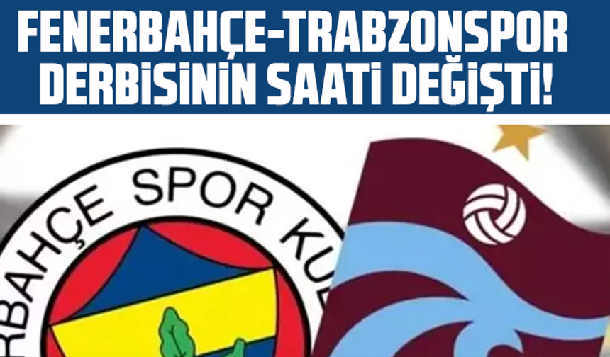 Fenerbahçe-Trabzonspor derbisinin saati değişti!
