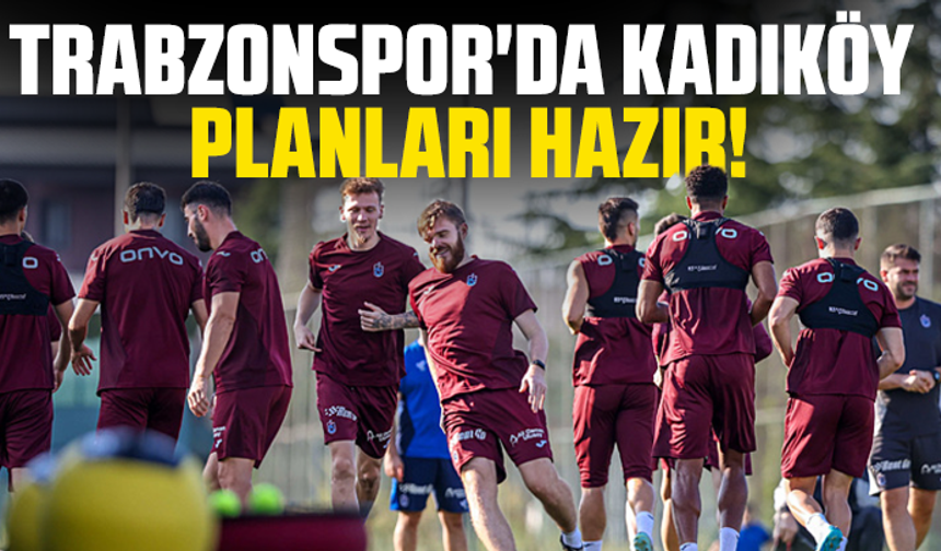 Trabzonspor'da Kadıköy planları hazır!