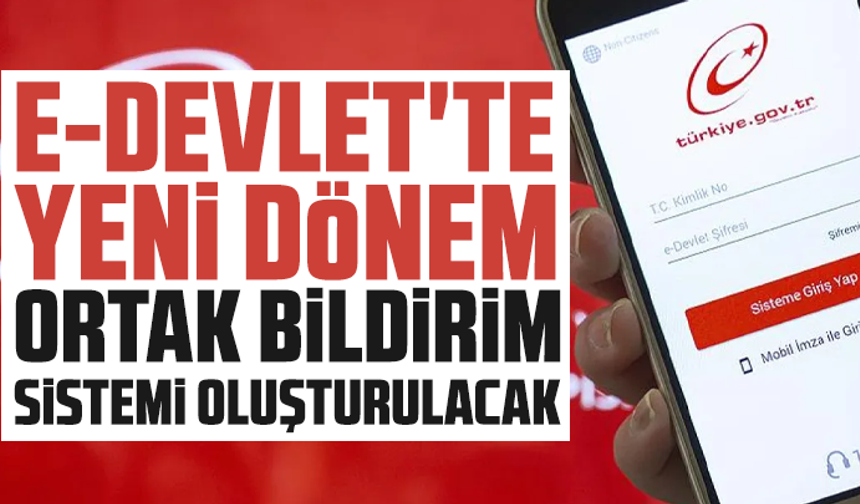 e-Devlet'te yeni dönem: Ortak bildirim sistemi oluşturulacak